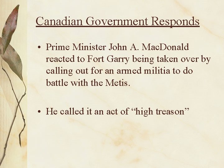 Canadian Government Responds • Prime Minister John A. Mac. Donald reacted to Fort Garry