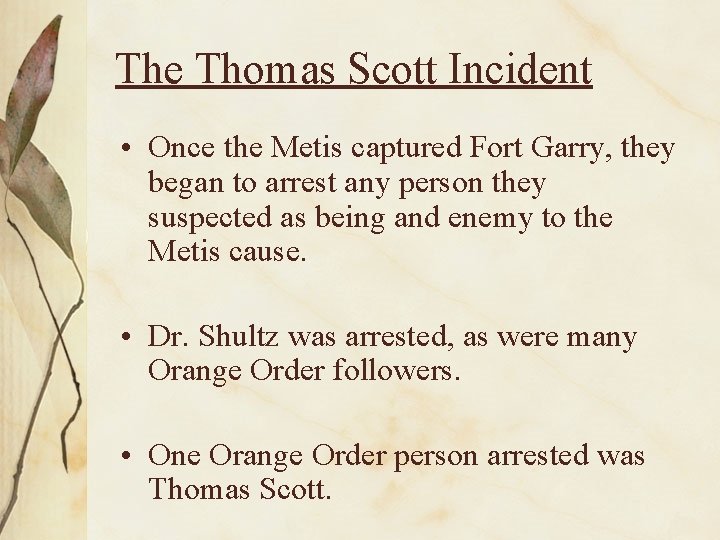 The Thomas Scott Incident • Once the Metis captured Fort Garry, they began to