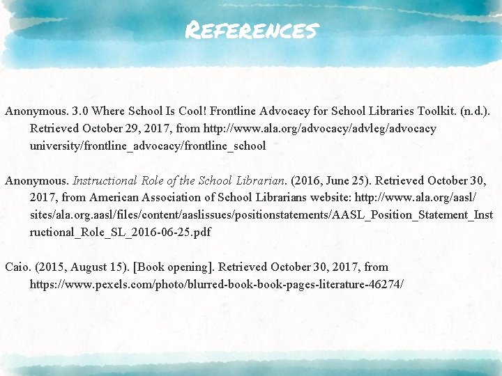 References Anonymous. 3. 0 Where School Is Cool! Frontline Advocacy for School Libraries Toolkit.