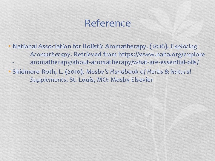 Reference • National Association for Holistic Aromatherapy. (2016). Exploring Aromatherapy. Retrieved from https: //www.