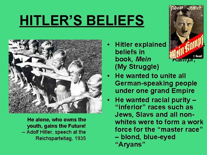 HITLER’S BELIEFS He alone, who owns the youth, gains the Future! -- Adolf Hitler,