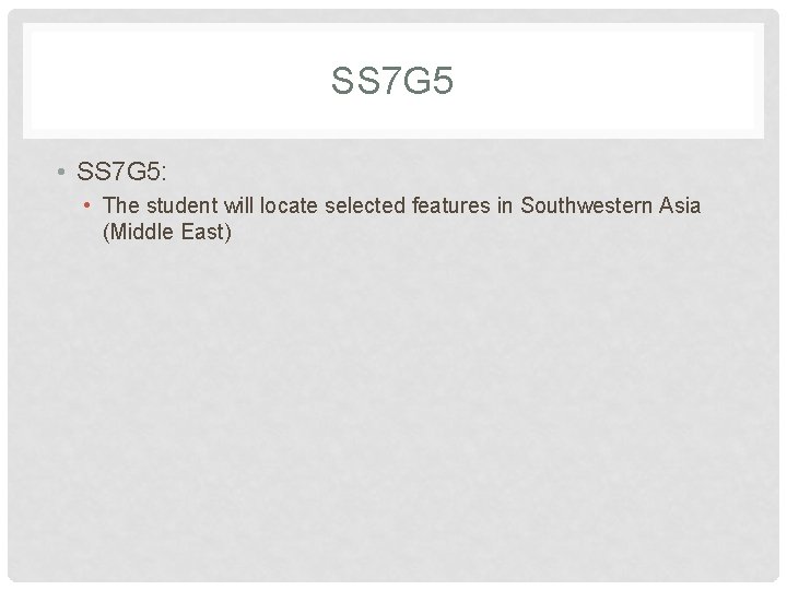 SS 7 G 5 • SS 7 G 5: • The student will locate