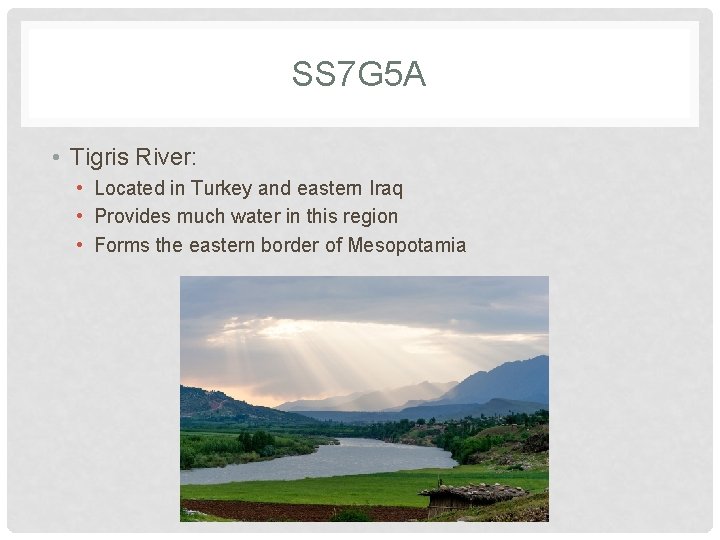 SS 7 G 5 A • Tigris River: • Located in Turkey and eastern