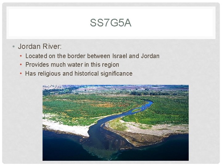 SS 7 G 5 A • Jordan River: • Located on the border between