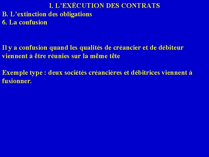 I. L’EXÉCUTION DES CONTRATS B. L’extinction des obligations 6. La confusion Il y a