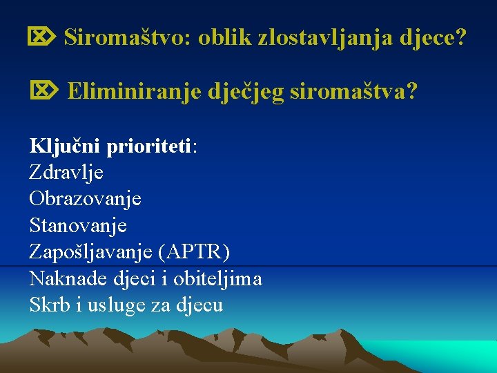  Siromaštvo: oblik zlostavljanja djece? Eliminiranje dječjeg siromaštva? Ključni prioriteti: Zdravlje Obrazovanje Stanovanje Zapošljavanje