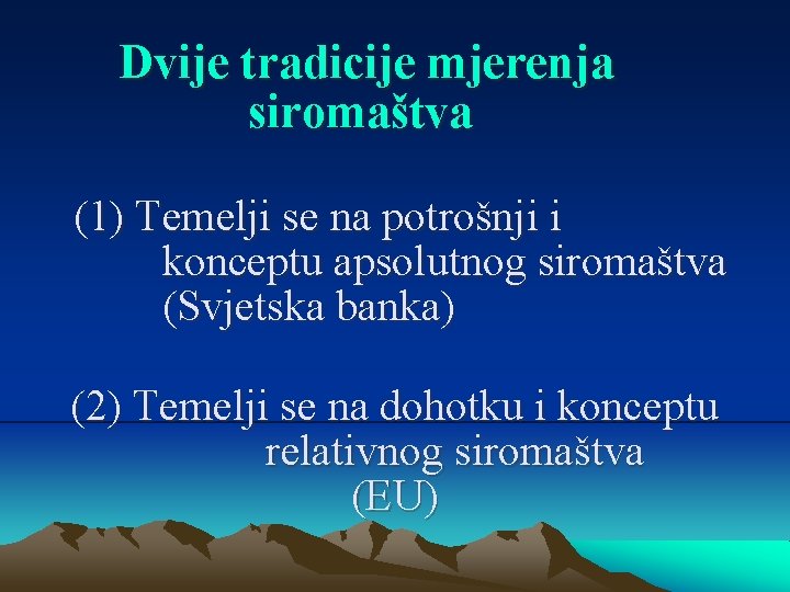 Dvije tradicije mjerenja siromaštva (1) Temelji se na potrošnji i konceptu apsolutnog siromaštva (Svjetska