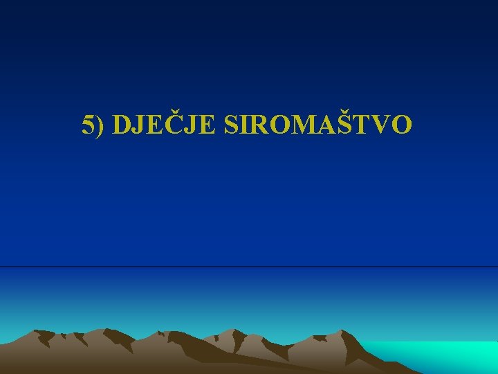 5) DJEČJE SIROMAŠTVO 