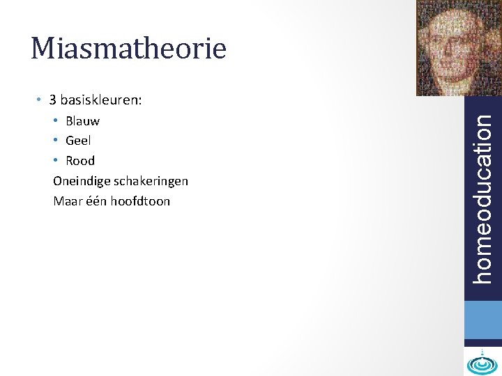 Miasmatheorie • Blauw • Geel • Rood Oneindige schakeringen Maar één hoofdtoon homeoducation •