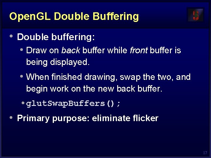 Open. GL Double Buffering • Double buffering: • Draw on back buffer while front