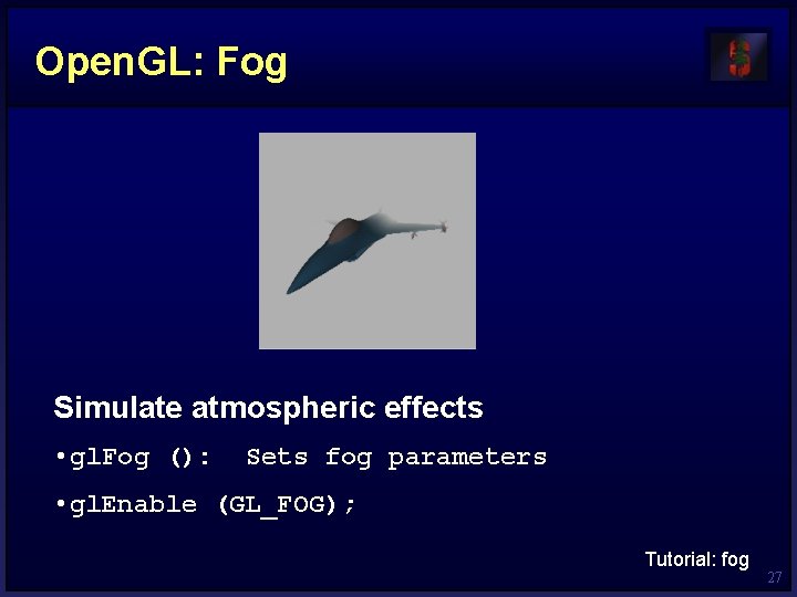 Open. GL: Fog Simulate atmospheric effects • gl. Fog (): Sets fog parameters •