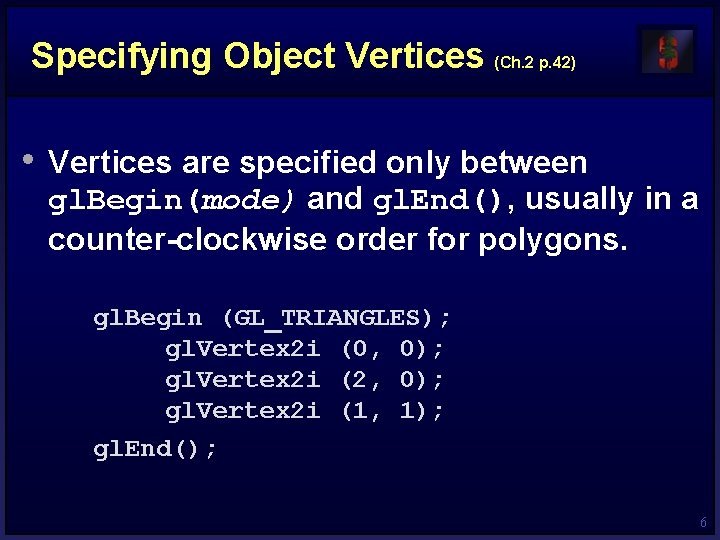 Specifying Object Vertices (Ch. 2 p. 42) • Vertices are specified only between gl.