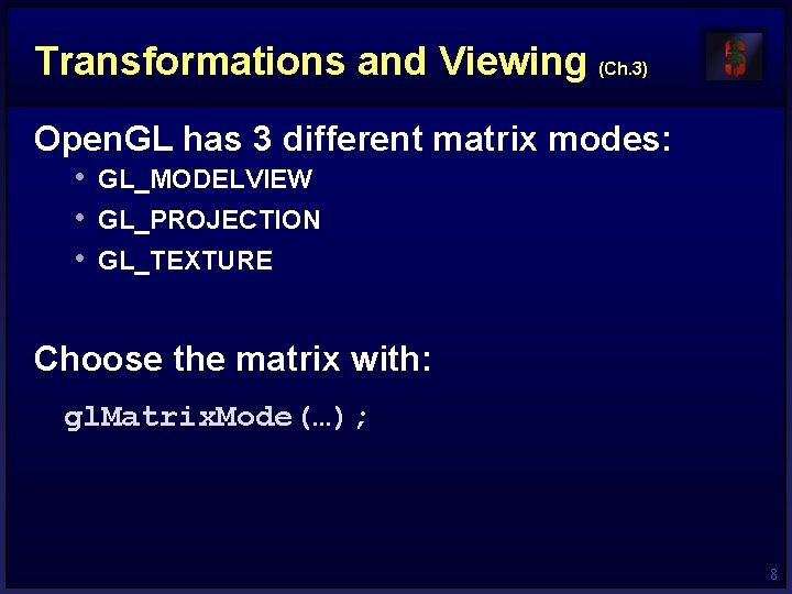 Transformations and Viewing (Ch. 3) Open. GL has 3 different matrix modes: • GL_MODELVIEW