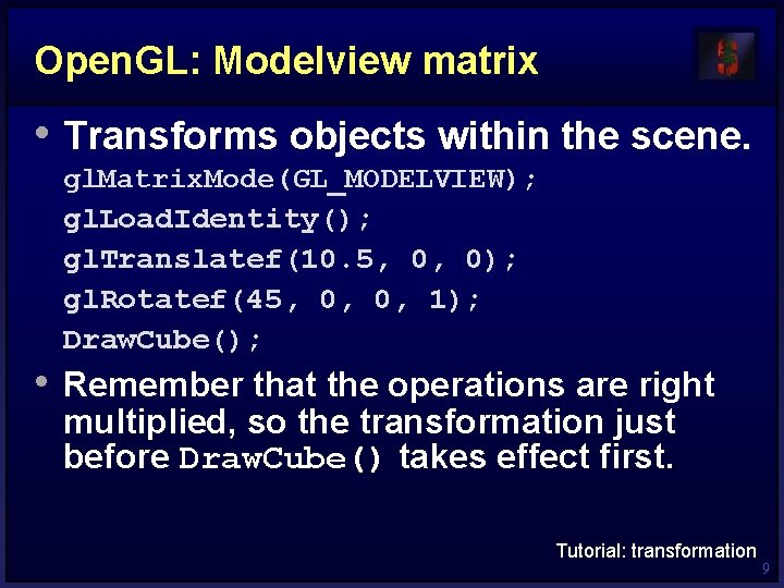 Open. GL: Modelview matrix • Transforms objects within the scene. gl. Matrix. Mode(GL_MODELVIEW); gl.