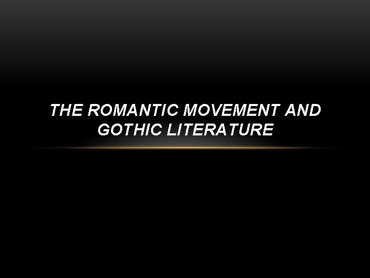 THE ROMANTIC MOVEMENT AND GOTHIC LITERATURE 