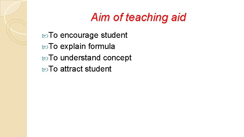 Aim of teaching aid To encourage student To explain formula To understand concept To