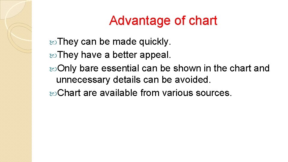 Advantage of chart They can be made quickly. They have a better appeal. Only