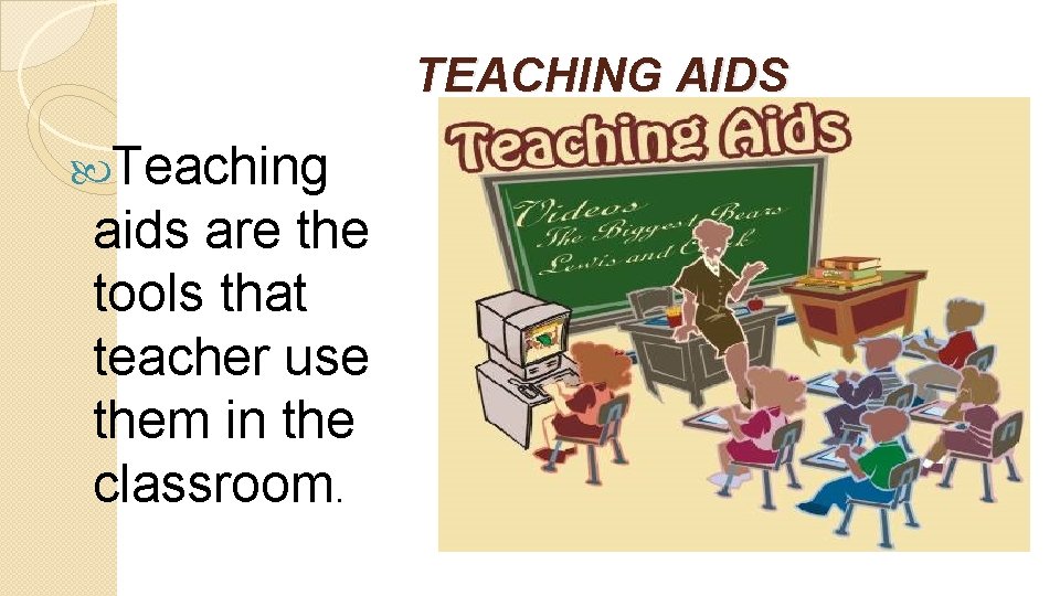 TEACHING AIDS Teaching aids are the tools that teacher use them in the classroom.
