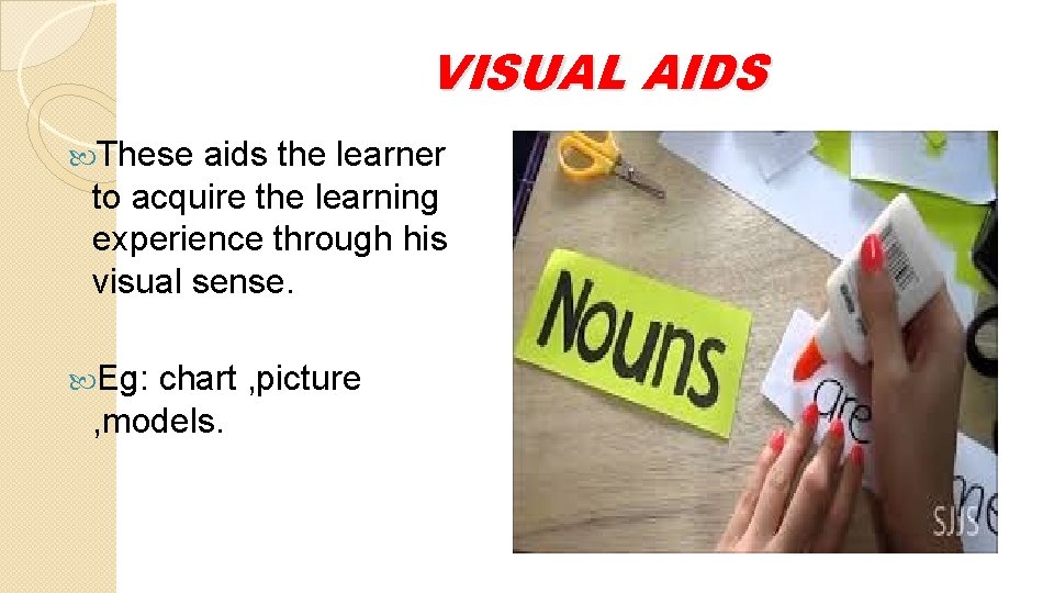 VISUAL AIDS These aids the learner to acquire the learning experience through his visual