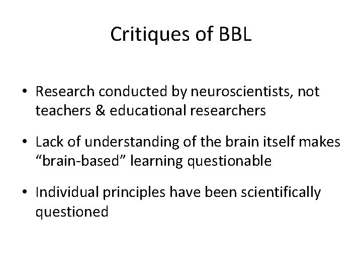 Critiques of BBL • Research conducted by neuroscientists, not teachers & educational researchers •