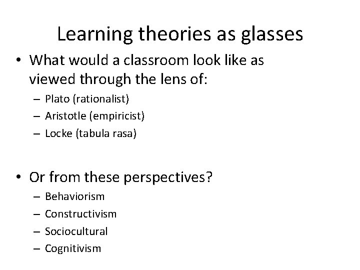 Learning theories as glasses • What would a classroom look like as viewed through