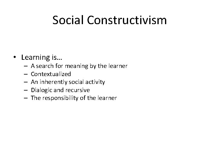 Social Constructivism • Learning is… – – – A search for meaning by the