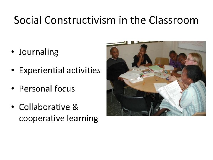 Social Constructivism in the Classroom • Journaling • Experiential activities • Personal focus •