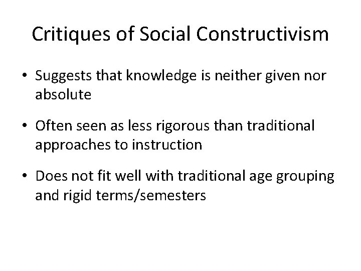 Critiques of Social Constructivism • Suggests that knowledge is neither given nor absolute •