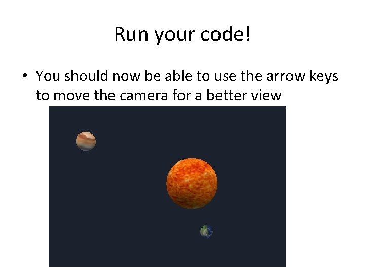 Run your code! • You should now be able to use the arrow keys Run your code! • You should now be able to use the arrow keys