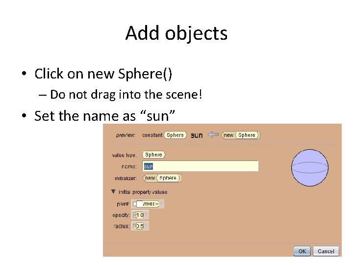 Add objects • Click on new Sphere() – Do not drag into the scene! Add objects • Click on new Sphere() – Do not drag into the scene!