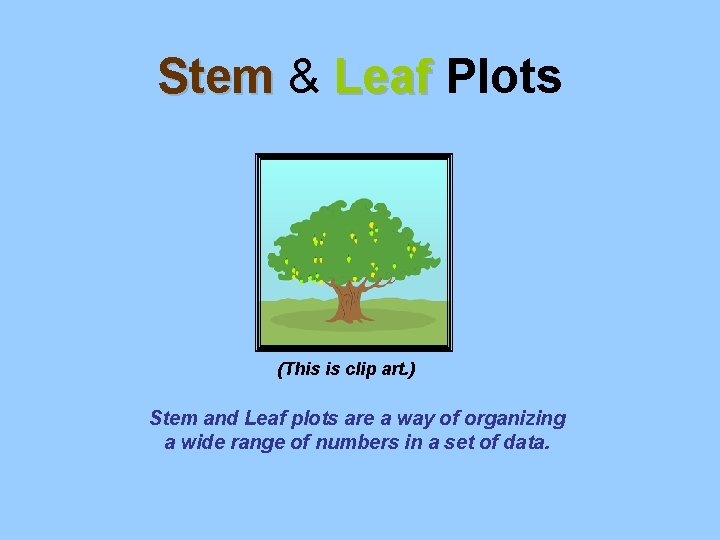 Stem & Leaf Plots (This is clip art. ) Stem and Leaf plots are