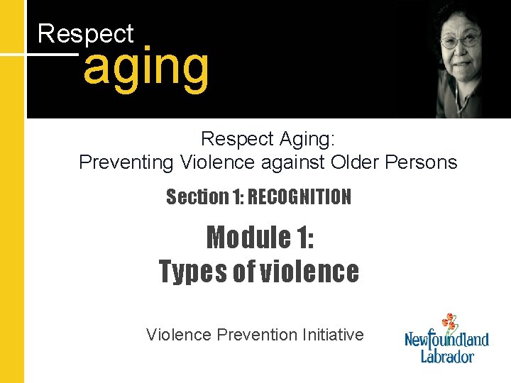 Respect aging Respect Aging: Preventing Violence against Older Persons Section 1: RECOGNITION Module 1: