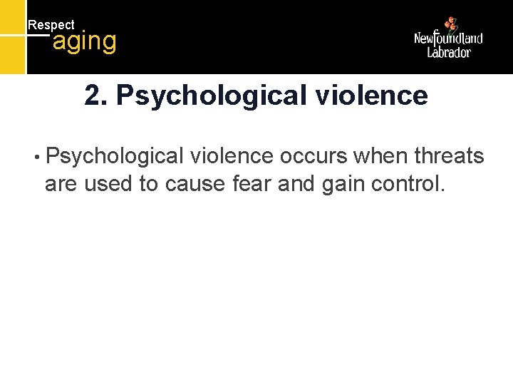 Respect aging 2. Psychological violence • Psychological violence occurs when threats are used to