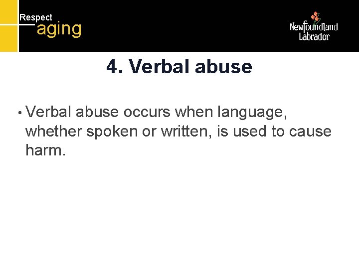 Respect aging 4. Verbal abuse • Verbal abuse occurs when language, whether spoken or