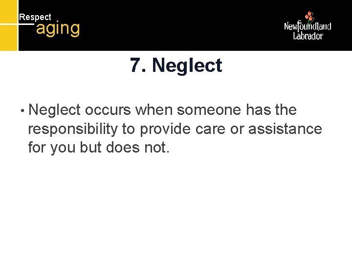 Respect aging 7. Neglect • Neglect occurs when someone has the responsibility to provide