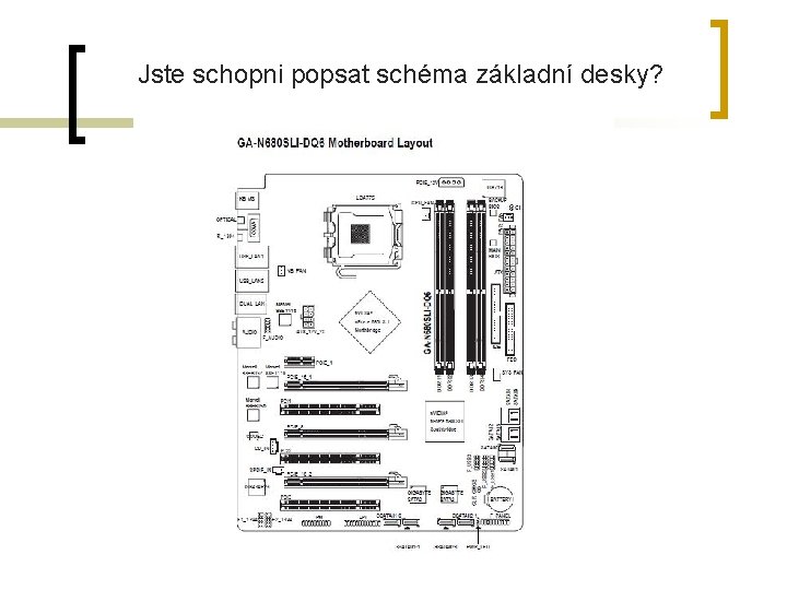 Jste schopni popsat schéma základní desky? 