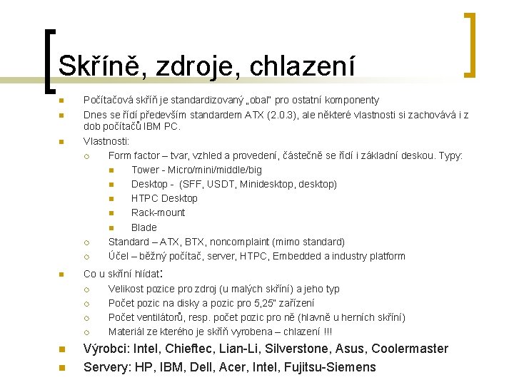 Skříně, zdroje, chlazení n n Počítačová skříň je standardizovaný „obal“ pro ostatní komponenty Dnes