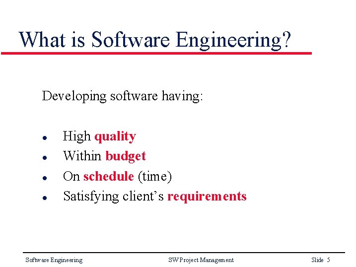 What is Software Engineering? Developing software having: l l High quality Within budget On