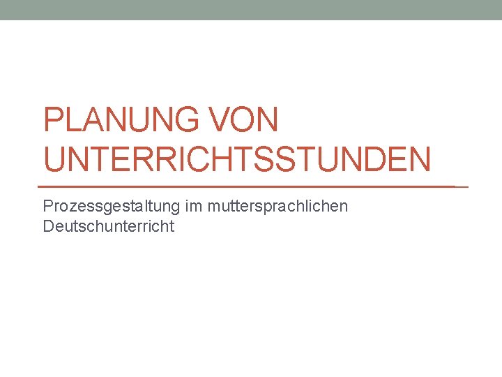 PLANUNG VON UNTERRICHTSSTUNDEN Prozessgestaltung im muttersprachlichen Deutschunterricht 