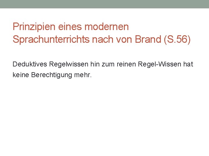 Prinzipien eines modernen Sprachunterrichts nach von Brand (S. 56) Deduktives Regelwissen hin zum reinen