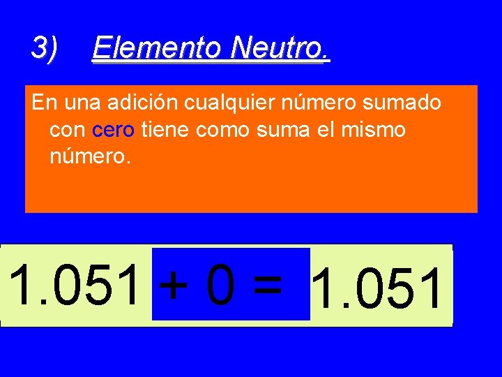 3) Elemento Neutro En una adición cualquier número sumado con cero tiene como suma