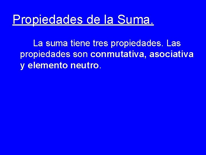 Propiedades de la Suma. La suma tiene tres propiedades. Las propiedades son conmutativa, asociativa