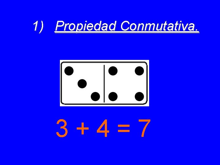 1) Propiedad Conmutativa. 3+4=7 