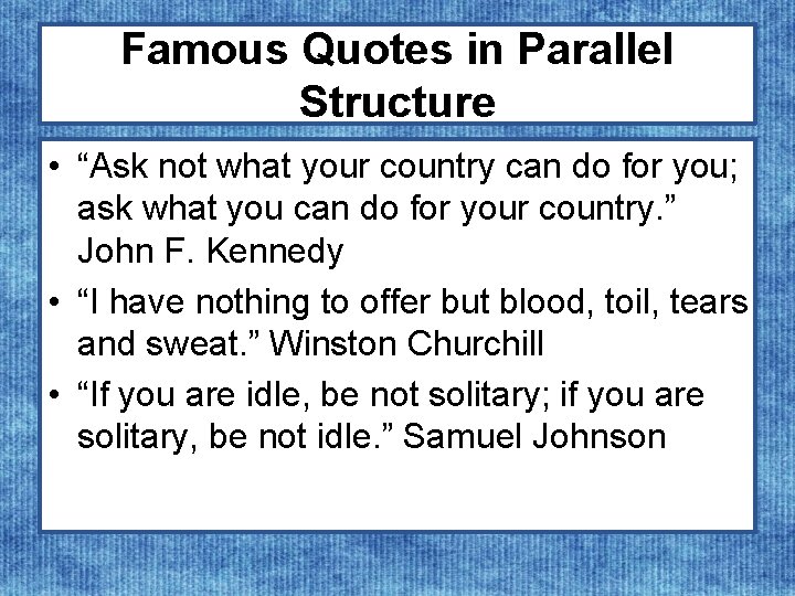 Famous Quotes in Parallel Structure • “Ask not what your country can do for