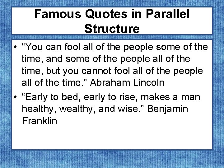 Famous Quotes in Parallel Structure • “You can fool all of the people some