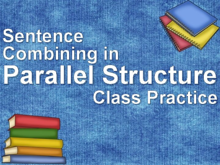 Sentence Combining in Parallel Structure Class Practice 