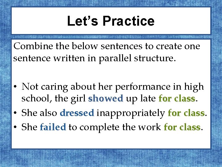 Let’s Practice Combine the below sentences to create one sentence written in parallel structure.