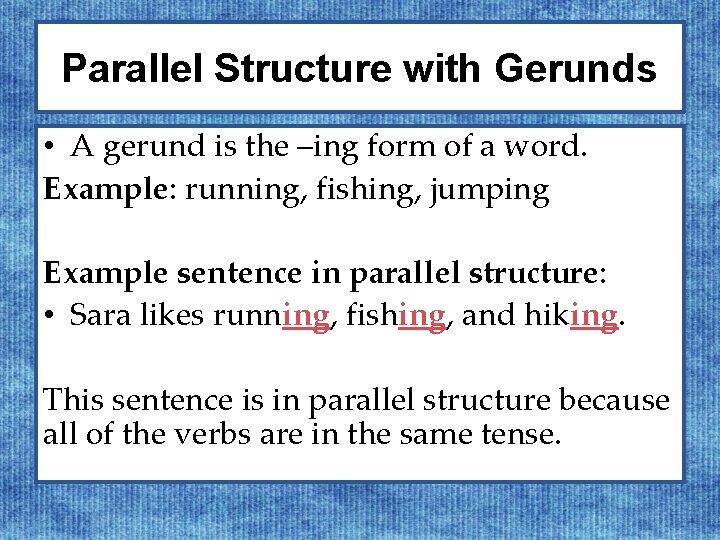 Parallel Structure with Gerunds • A gerund is the –ing form of a word.