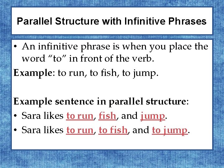 Parallel Structure with Infinitive Phrases • An infinitive phrase is when you place the