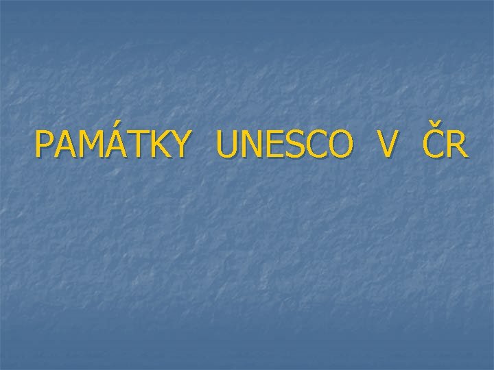 PAMÁTKY UNESCO V ČR 